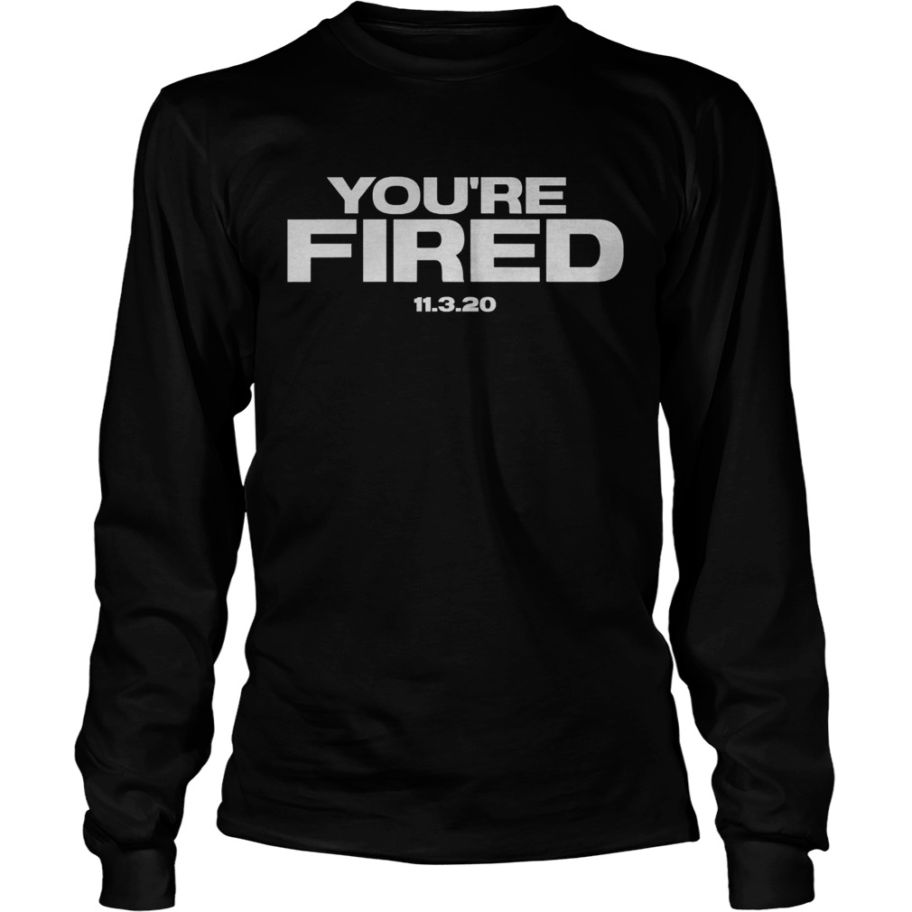 Youre Fired Trump Loses Election President Long Sleeve