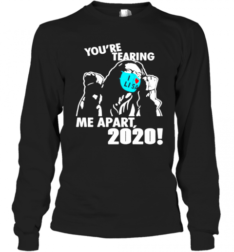 Youre Tearing Me Apart 2020 T-Shirt Long Sleeved T-shirt 