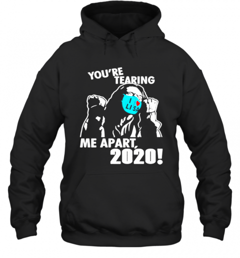 Youre Tearing Me Apart 2020 T-Shirt Unisex Hoodie