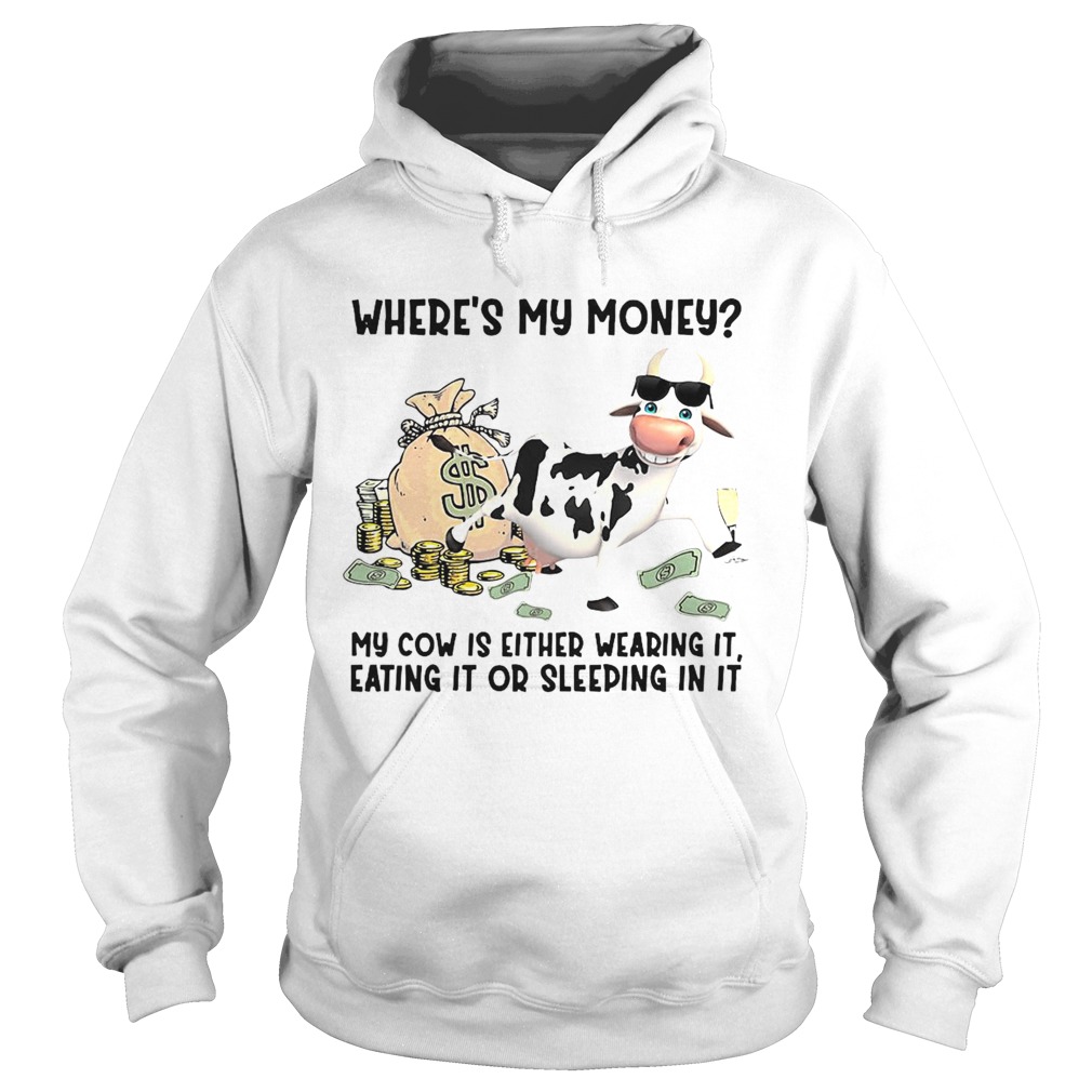 cow Wheres My Money My Cow Is Either Wearing It Eating It Or Sleeping In It Hoodie