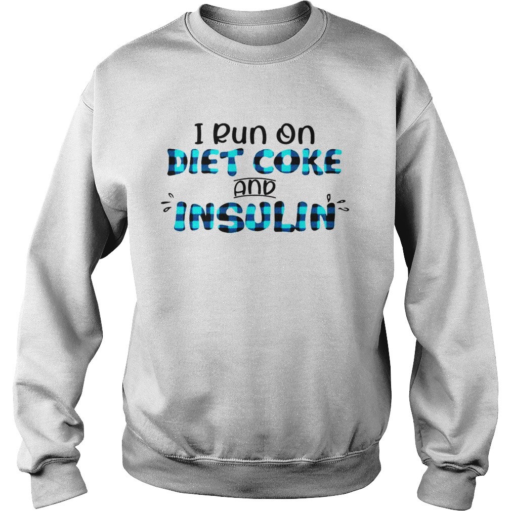 i run on diet coke and insulin Sweatshirt