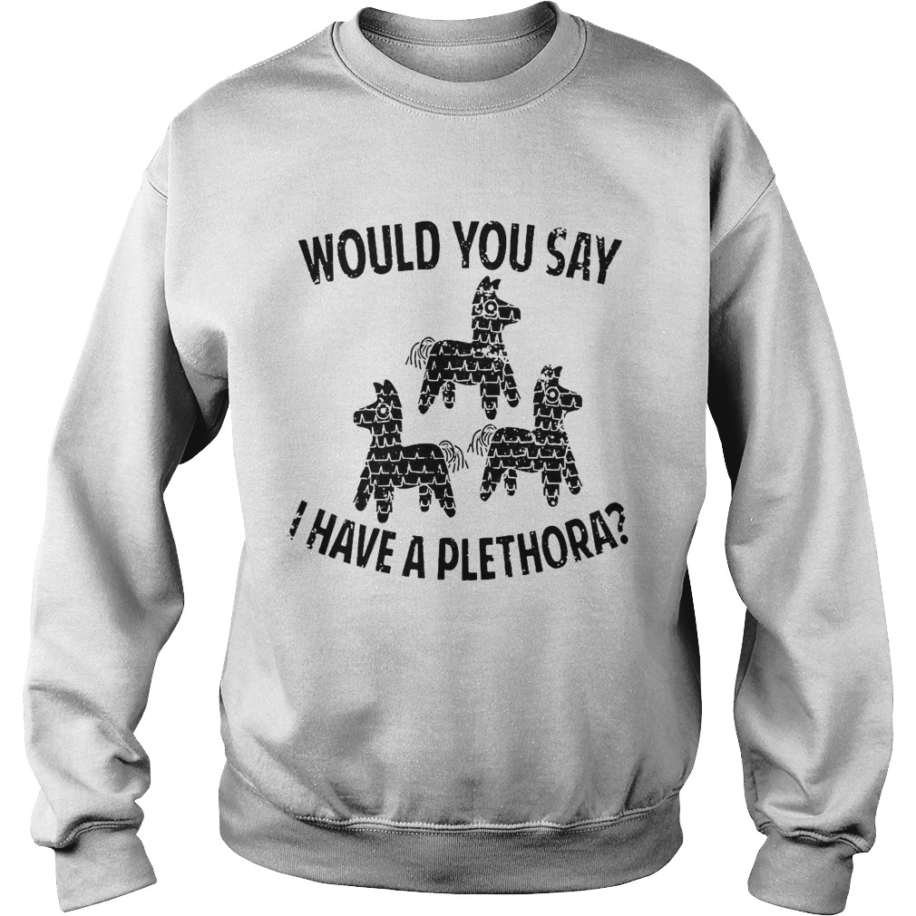 1606799410Would You Say I Have A Plethora Three Amigos Sweatshirt