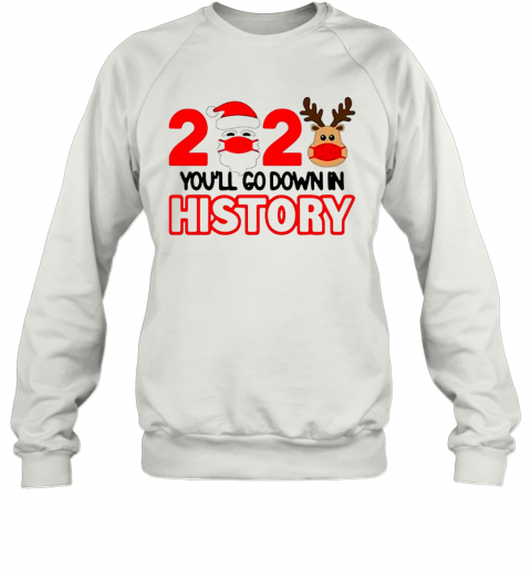 2020 Quarantine Youll Go Down In History Christmas T-Shirt Unisex Sweatshirt