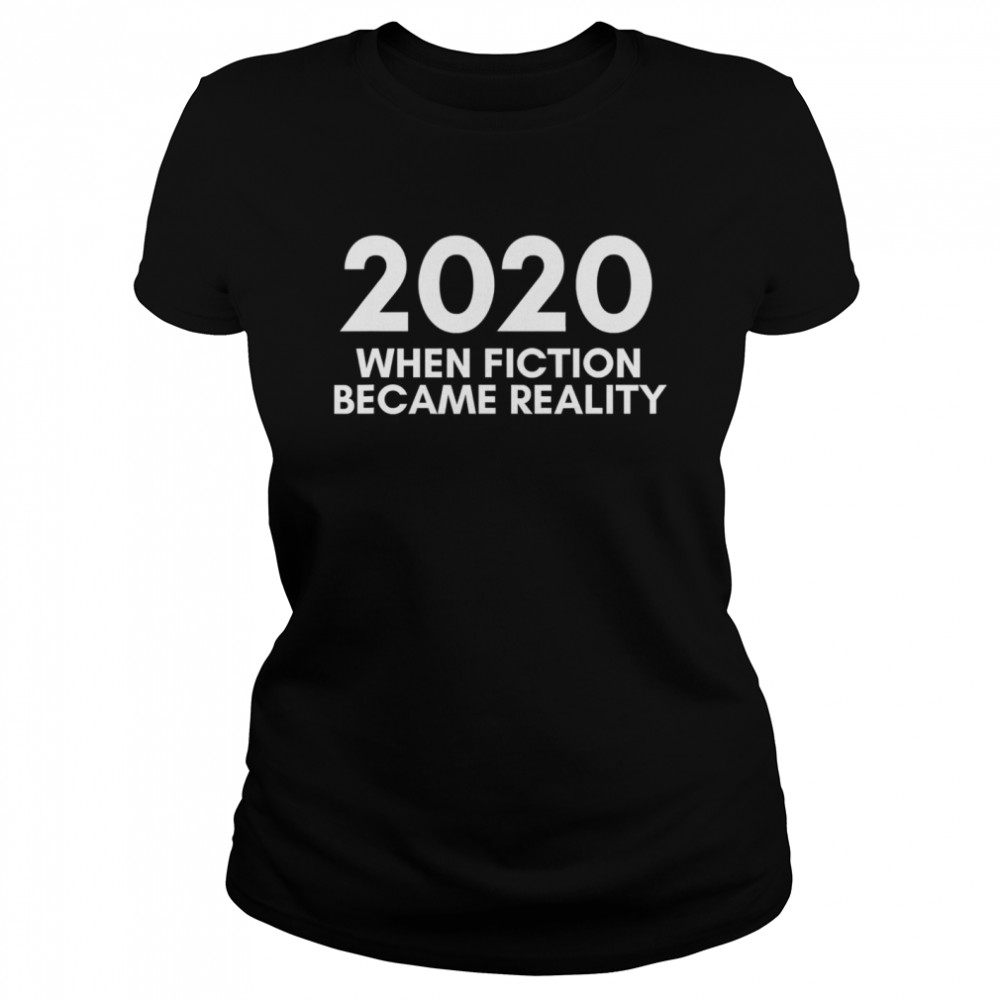 2020 When Fiction Became Reality Quote Classic Women's T-shirt