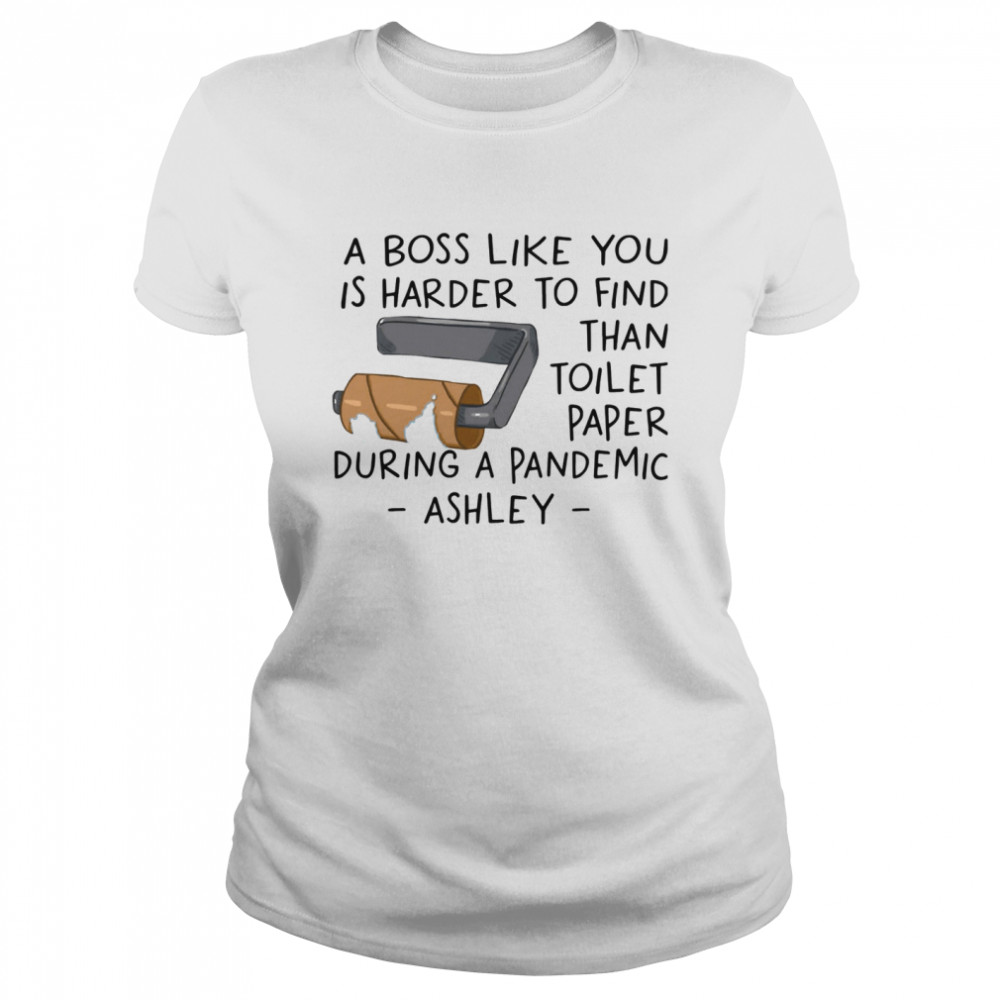 A Boss Like You Is Harder To Find Than Toilet Paper Classic Women's T-shirt