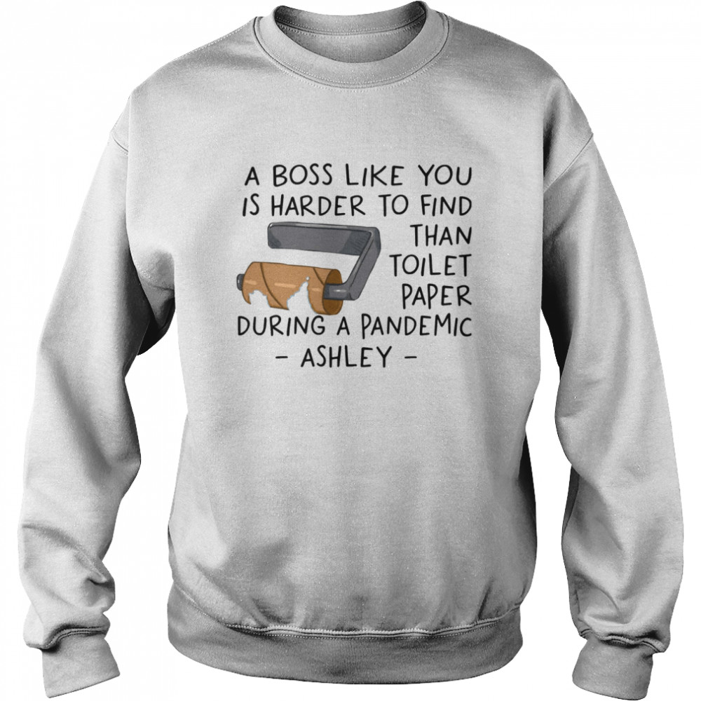 A Boss Like You Is Harder To Find Than Toilet Paper Unisex Sweatshirt