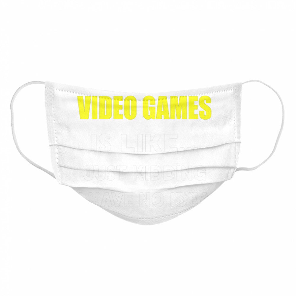 A Day Without Video Games Is Like Just Kidding I Have No Idea Cloth Face Mask