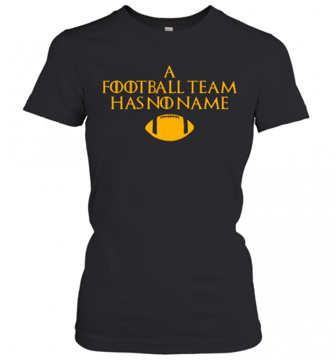 A Football Team Has No Name T-Shirt Classic Women's T-shirt
