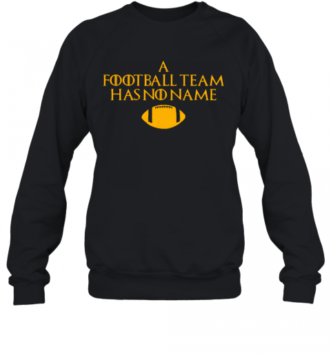 A Football Team Has No Name T-Shirt Unisex Sweatshirt