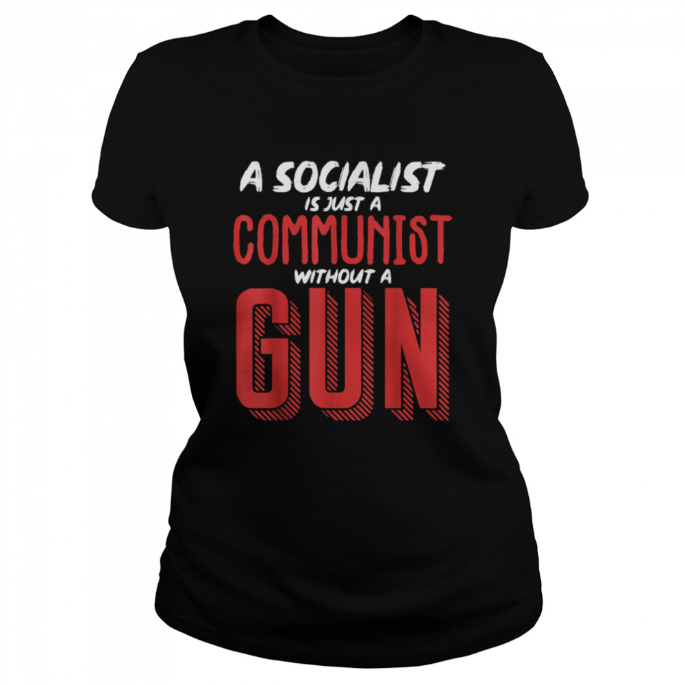 A Socialist Is Just A Communist Without A Gun Classic Women's T-shirt