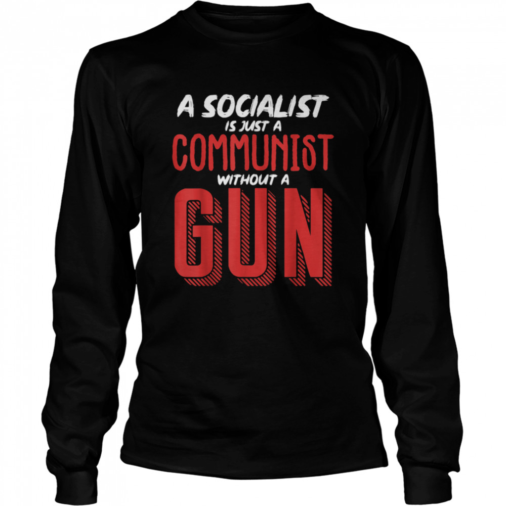 A Socialist Is Just A Communist Without A Gun Long Sleeved T-shirt
