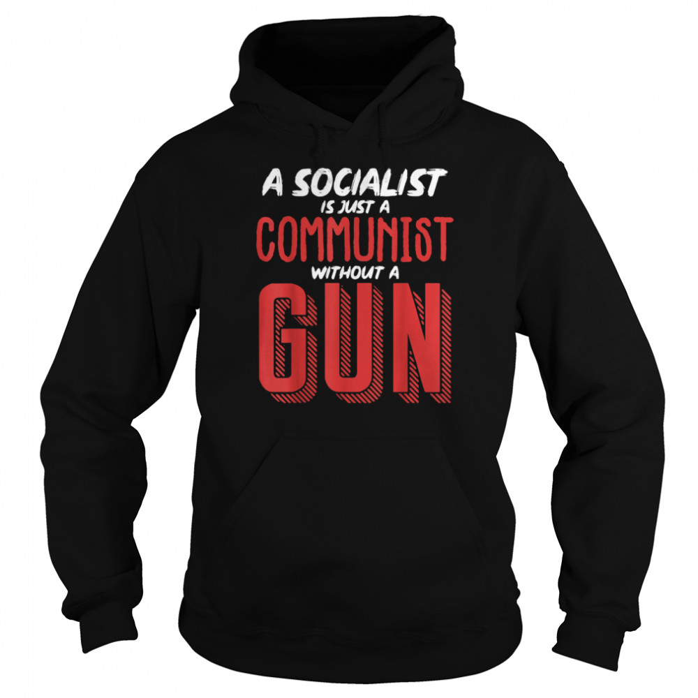 A Socialist Is Just A Communist Without A Gun Unisex Hoodie