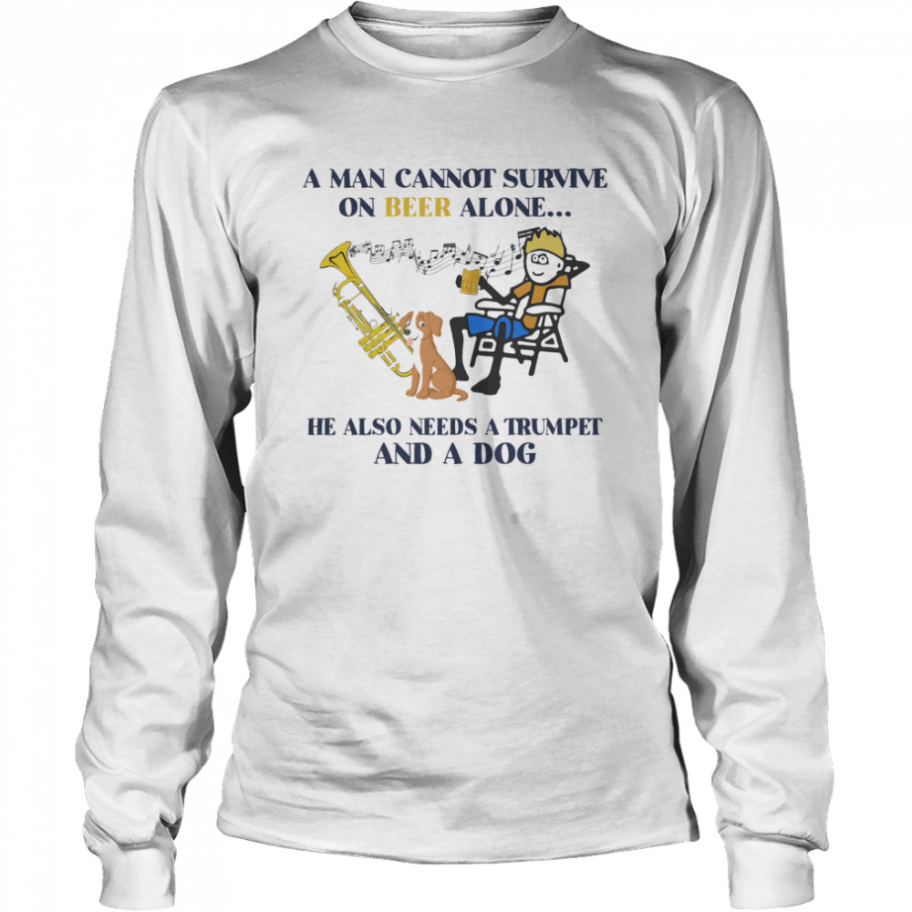 A man cannot survive on beer alone he also needs a trumpet and a dog Long Sleeved T-shirt