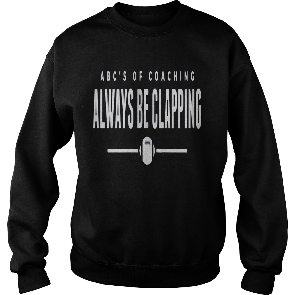 Abcs of Coaching Always be clapping Sweatshirt