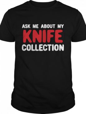 About My Knife Collection Quote shirt
