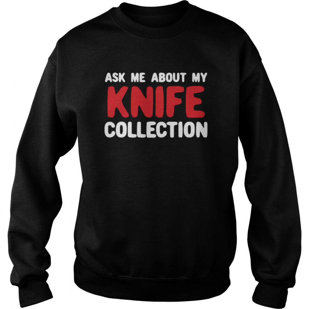 About My Knife Collection Quote Unisex Sweatshirt