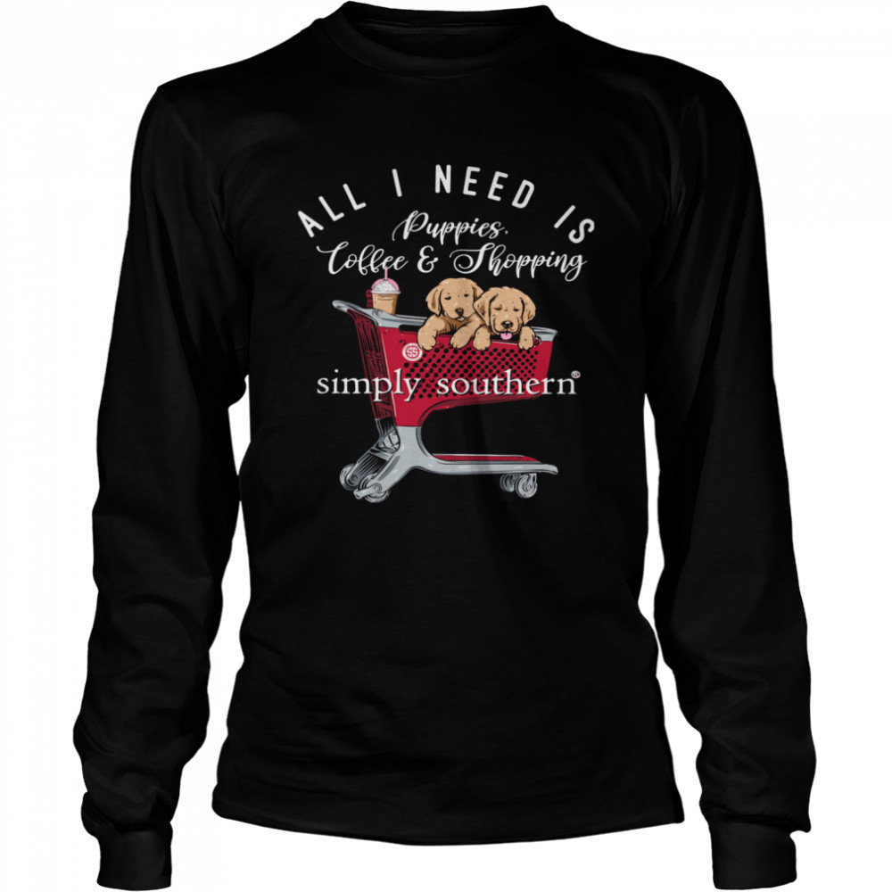 All I Need Is Puppies Coffee And Shopping Simply Southern Long Sleeved T-shirt