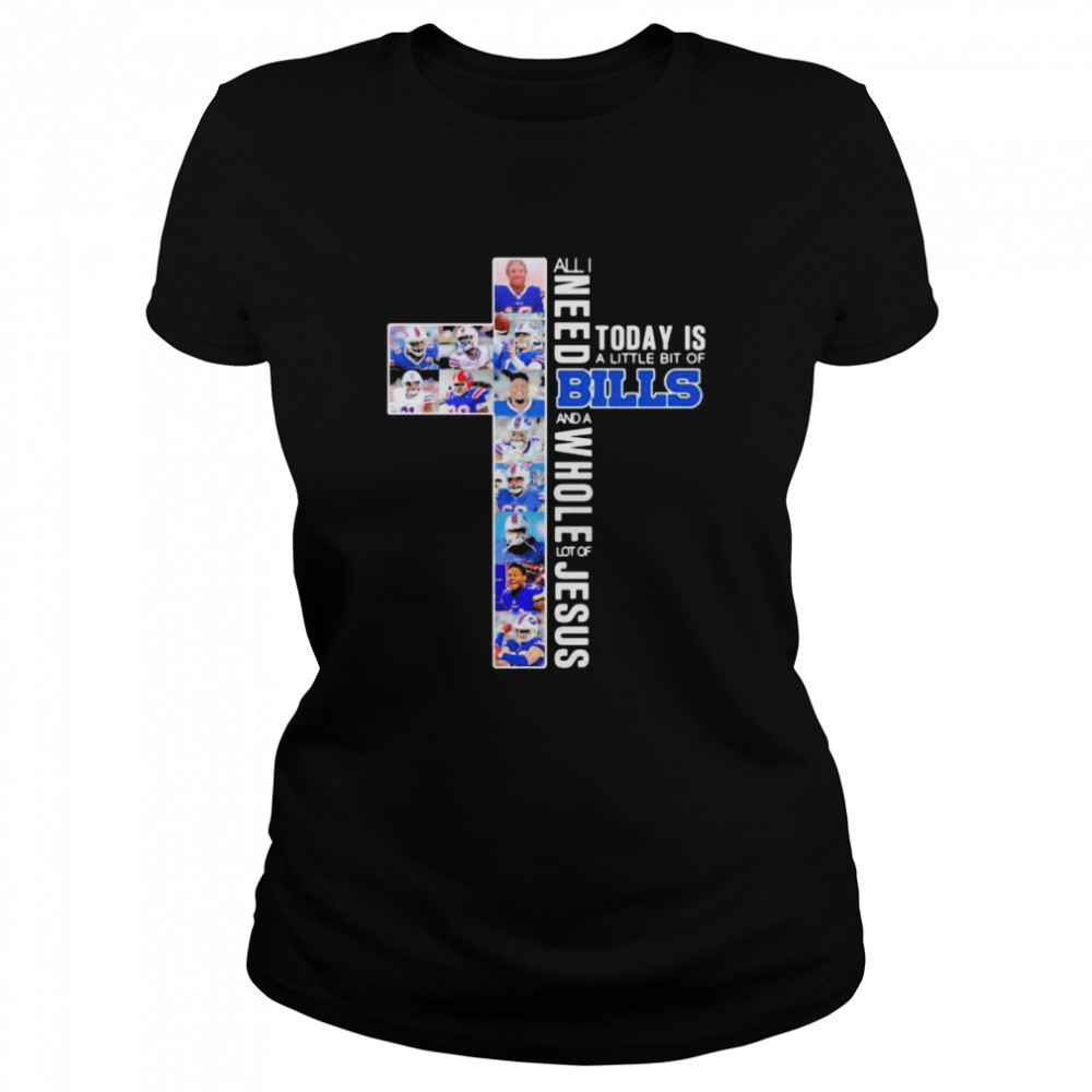 All I Need Today Is A Little Bit Of Bills And A Whole Lot Of Jesus Classic Women's T-shirt
