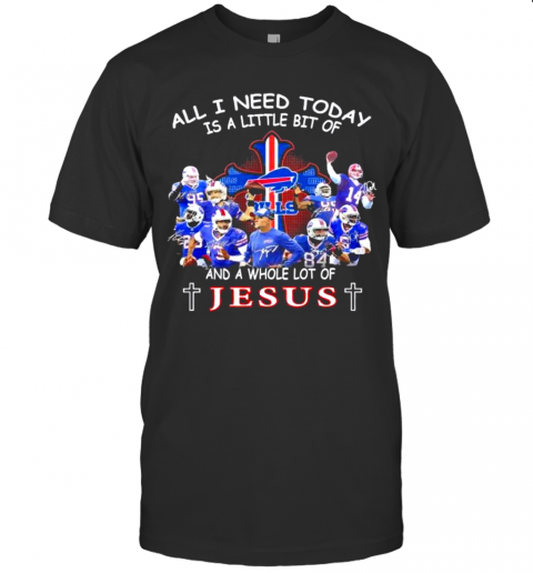 All I Need Today Is A Little Bit Of Bills And A Whole Lot Of Jesus Signatures T-Shirt
