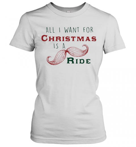 All I Want For Christmas Is A Mustache Ride T-Shirt Classic Women's T-shirt