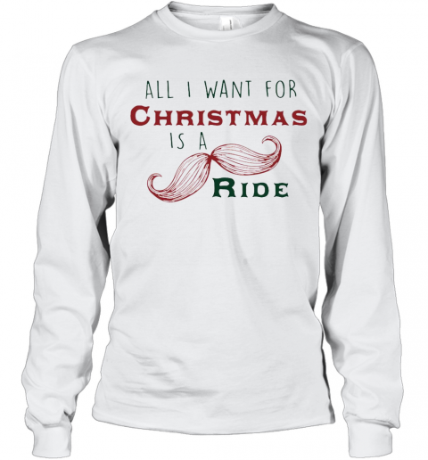 All I Want For Christmas Is A Mustache Ride T-Shirt Long Sleeved T-shirt 