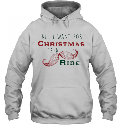 All I Want For Christmas Is A Mustache Ride T-Shirt Unisex Hoodie