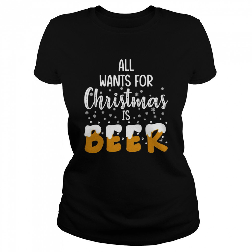 All Wants For Christmas Is Beer Classic Women's T-shirt