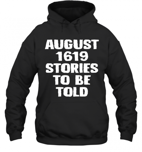 August 1619 Stories To Be Told T-Shirt Unisex Hoodie