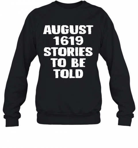 August 1619 Stories To Be Told T-Shirt Unisex Sweatshirt