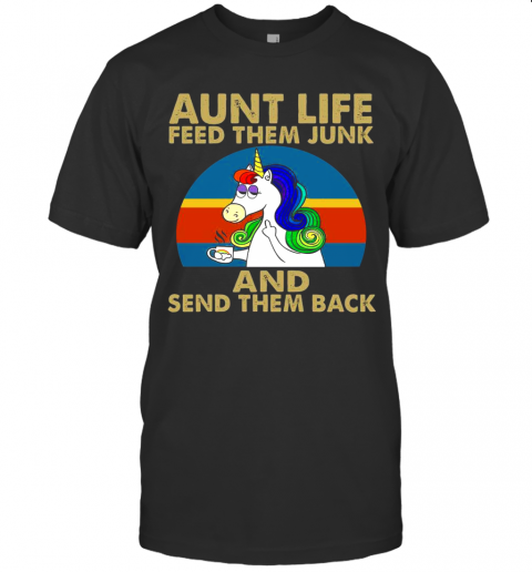 Aunt Life Feed Them Junk And Send Them Back T-Shirt