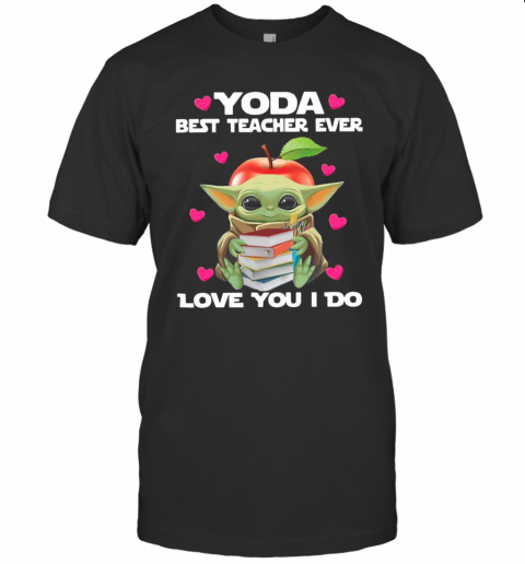 Baby Yoda Hug Books Best Teacher Ever Love You I Do T-Shirt