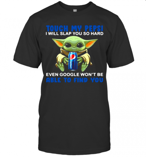 Baby Yoda Hug Pepsi Touch My Pepsi I Will Slap You So Hard Even Google Won'T Be Able To Find You T-Shirt