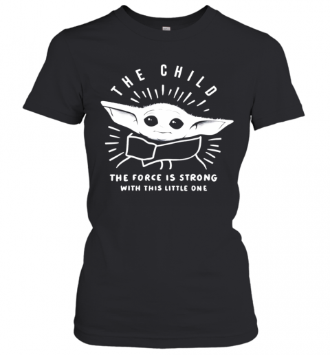 Baby Yoda The Child The Force Is Strong With This Little One T-Shirt Classic Women's T-shirt