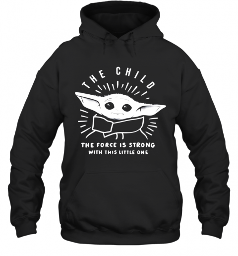 Baby Yoda The Child The Force Is Strong With This Little One T-Shirt Unisex Hoodie
