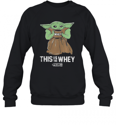 Baby Yoda This Is The Whey T-Shirt Unisex Sweatshirt