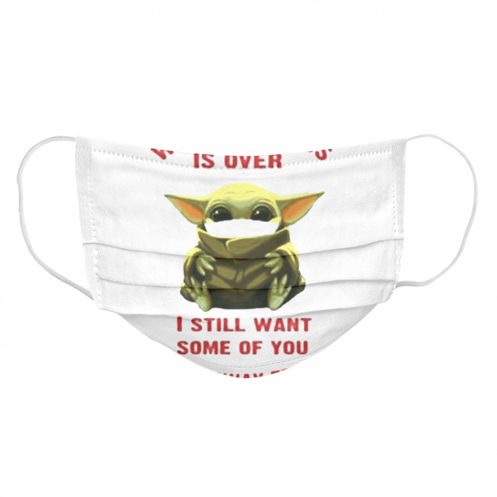 Baby yoda when this virus is over I still want some of you stay from me Cloth Face Mask