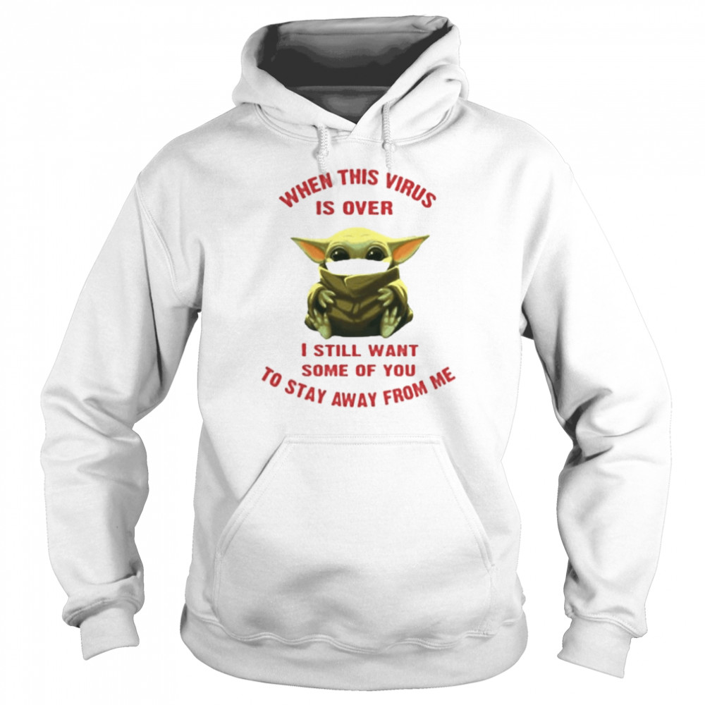 Baby yoda when this virus is over I still want some of you stay from me Unisex Hoodie