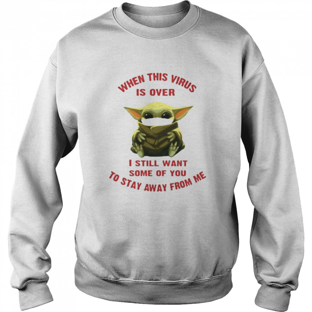 Baby yoda when this virus is over I still want some of you stay from me Unisex Sweatshirt