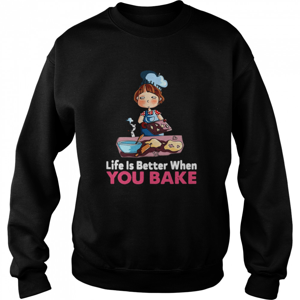 Baking Life Is Better When You Bake Unisex Sweatshirt