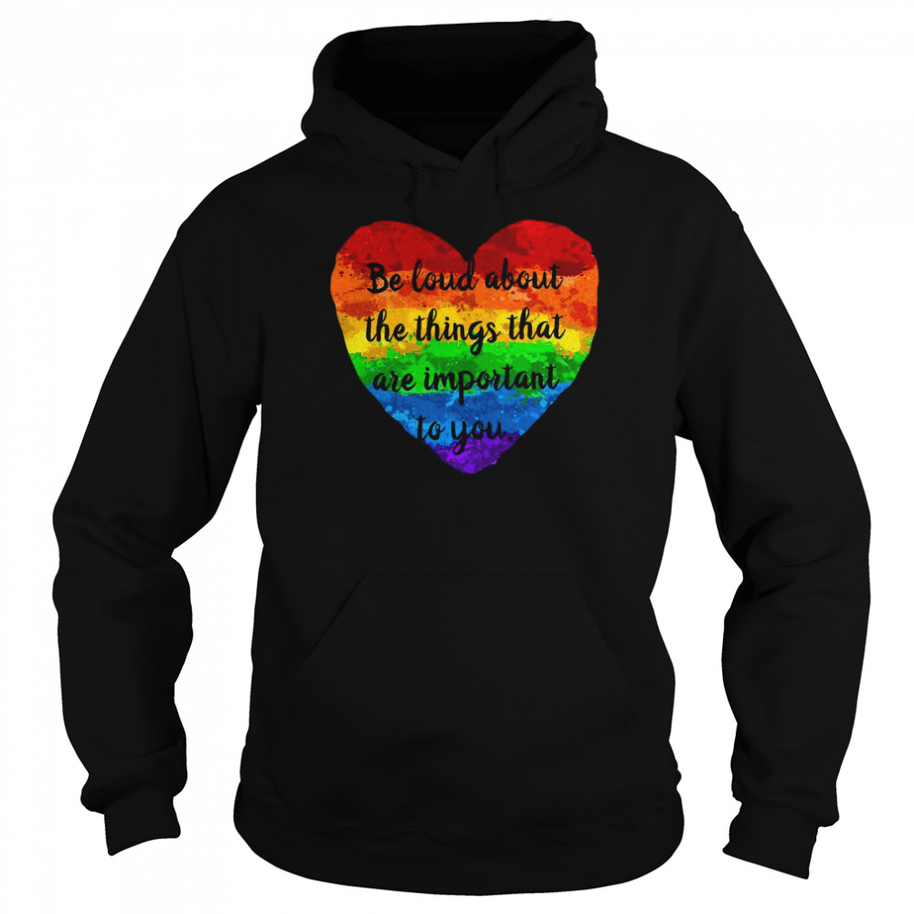 Be Loud About The Things That Are Important To You Unisex Hoodie