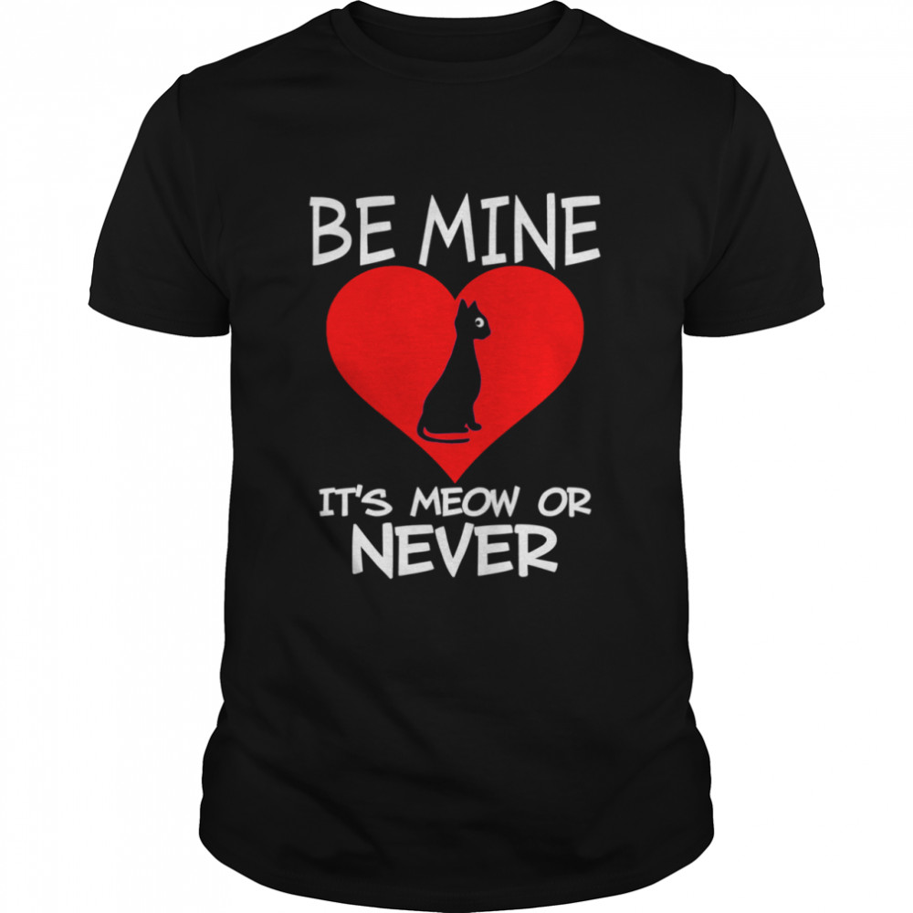Be Mine Its Meow or Never Cat Valentines Day Love shirt