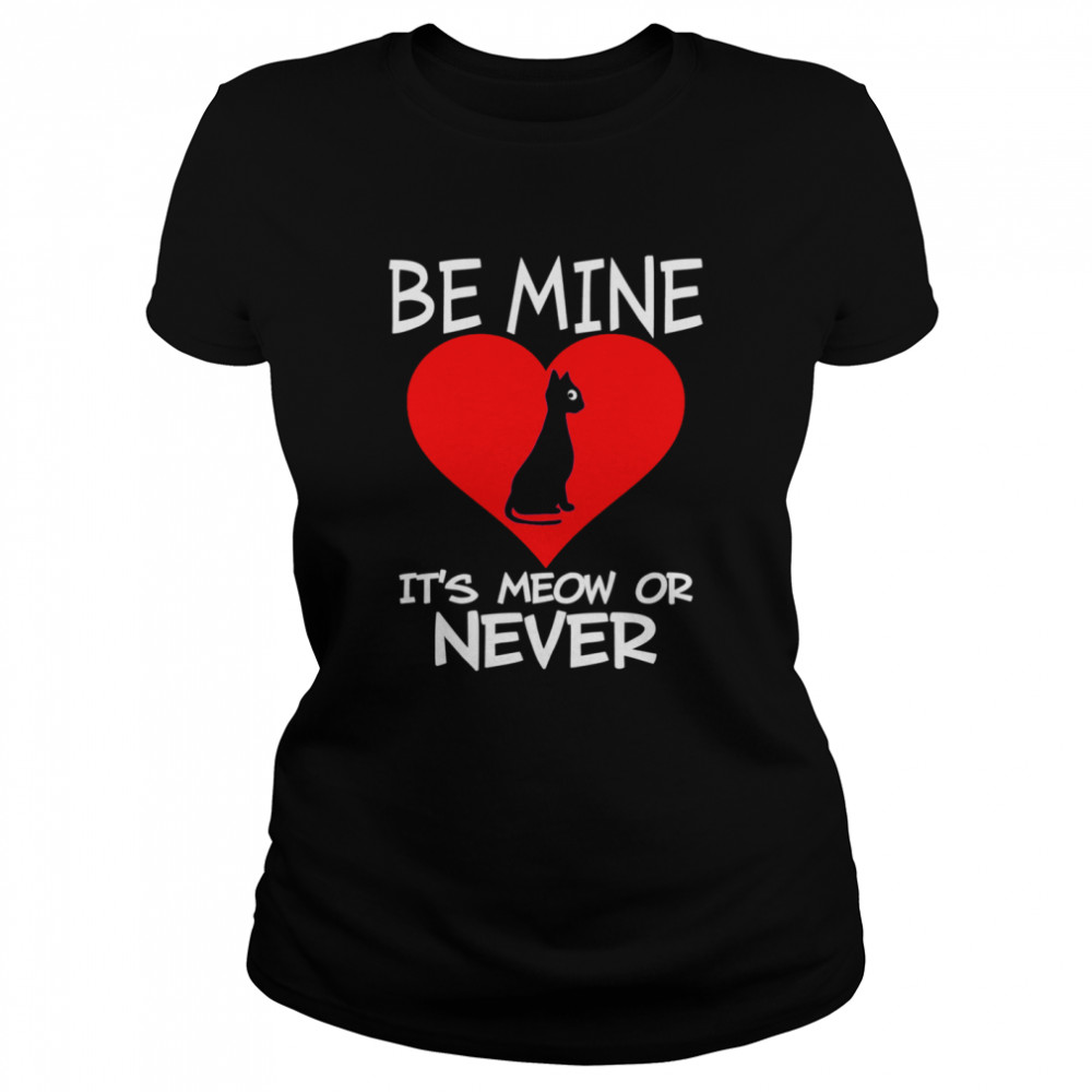 Be Mine Its Meow or Never Cat Valentines Day Love Classic Women's T-shirt
