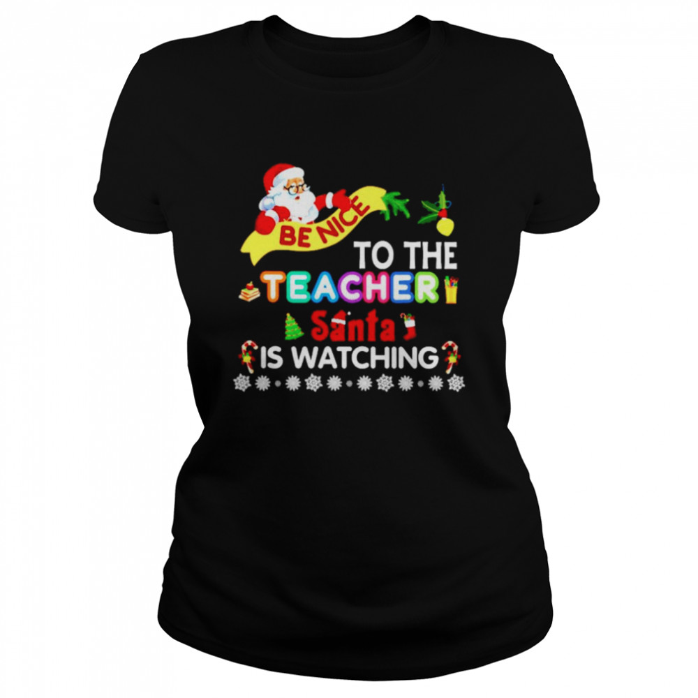 Be nice to the teacher santa is watching Christmas Classic Women's T-shirt