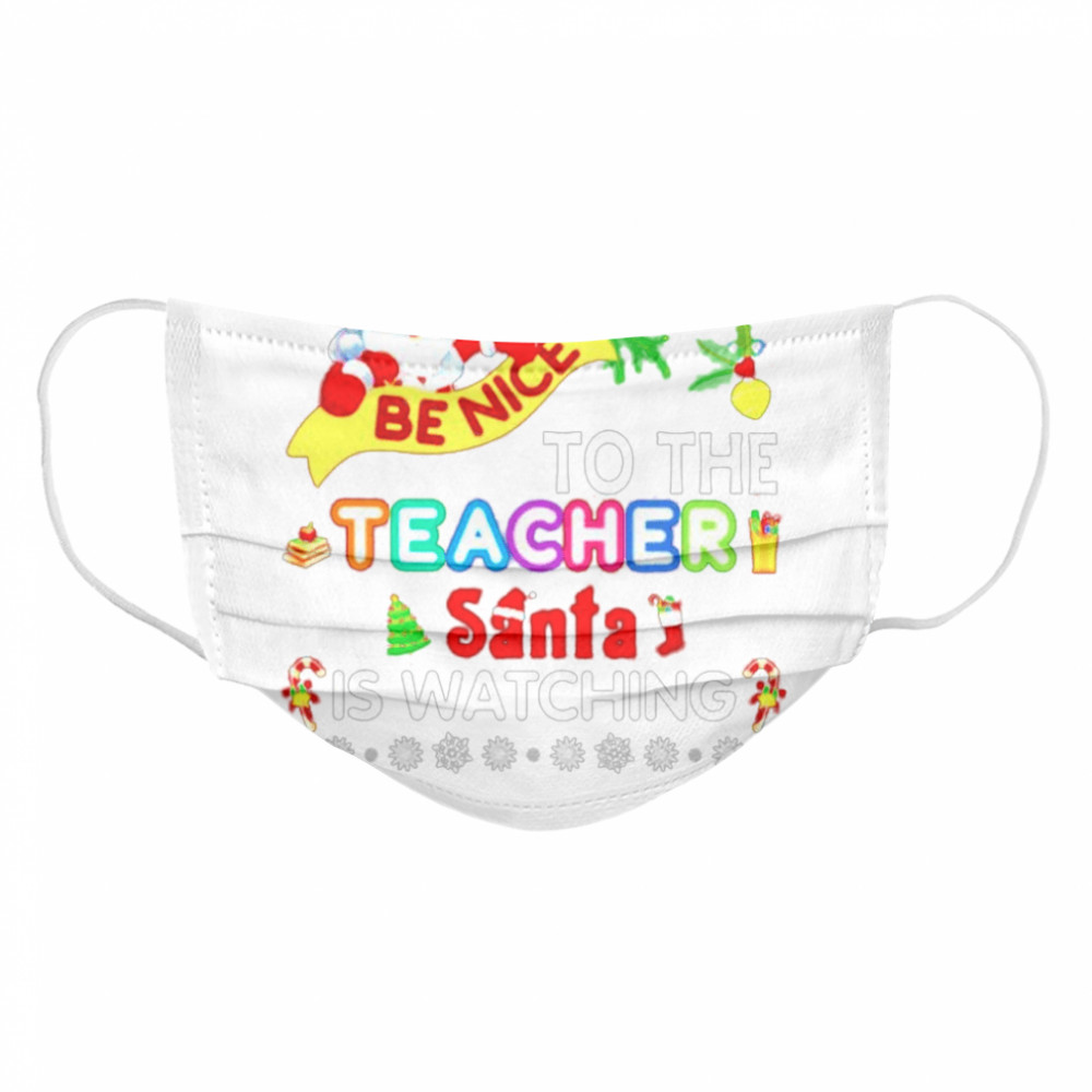 Be nice to the teacher santa is watching Christmas Cloth Face Mask