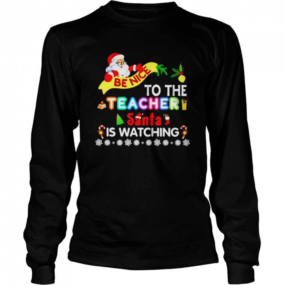 Be nice to the teacher santa is watching Christmas Long Sleeved T-shirt