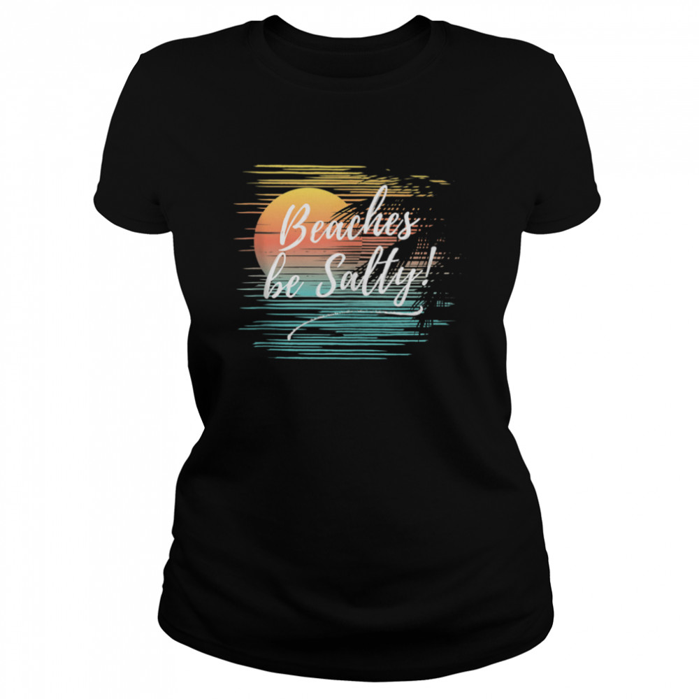 Beaches Be Salty Classic Women's T-shirt