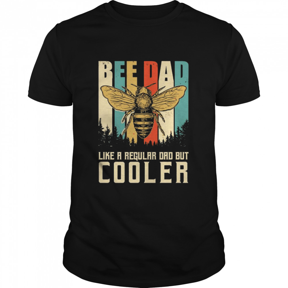 Bee Dad Like A Regular Dad But Cooler shirt