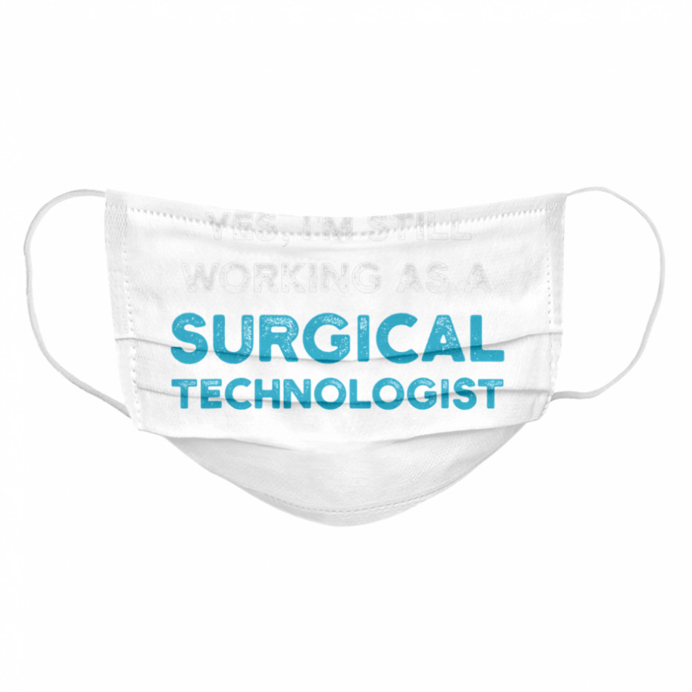 Before you ask yes I'm still working as a Surgical Technologist Ask Scrub Tech Cloth Face Mask