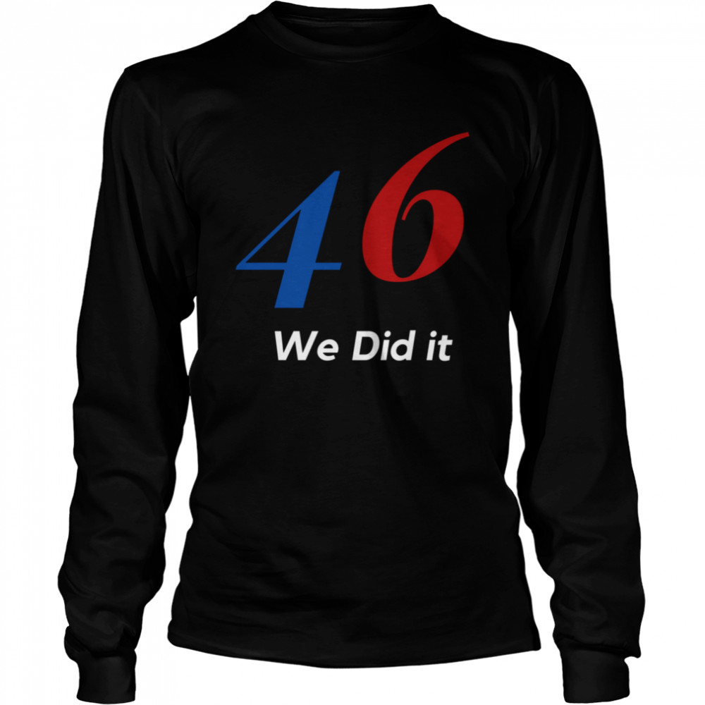 Biden 46 We Did It Election Not President Long Sleeved T-shirt