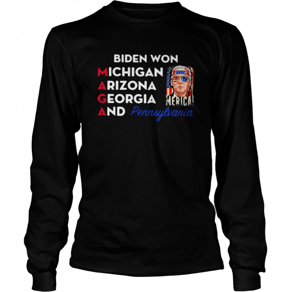 Biden Won Michigan Arizona Georgia And Pennsylvania Maga Long Sleeved T-shirt